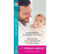 Play-boy ou papa - Un chirurgien inoubliable - Ensemble... pour toujours