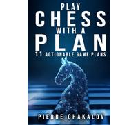 PLAY CHESS WITH A PLAN: Turn Your Moves into Plans - The Logic Behind Chess Strategy