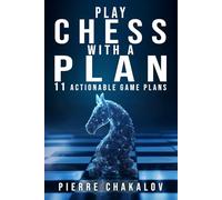 PLAY CHESS WITH A PLAN: Turn Your Moves into Plans - The Logic Behind Chess Strategy