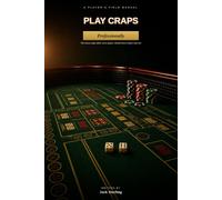 Play Craps Professionally: A Player's Field Manual for Bet Selection, Free Odds, and Bankroll Discipline