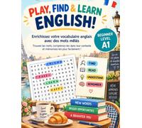 PLAY, FIND & LEARN ENGLISH! - BEGINNER LEVEL: Apprendre l’anglais en s’amusant avec des mots mêlés : trouver les mots, les comprendre en contexte, saisir leur sens en français et mieux les mémoriser