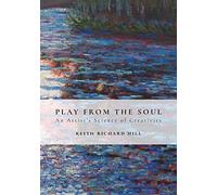 Play from the Soul: An Artist's Science of Creativity