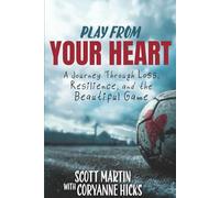 Play From Your Heart: A Journey Through Loss, Resilience, and the Beautiful Game