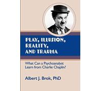 Play, Illusion, Reality, And Trauma: What Can A Psychoanalyst Learn From Charlie Chaplin?