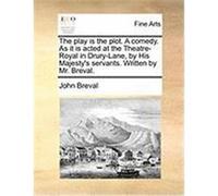 Play Is the Plot. a Comedy. as It Is Acted at the Theatre-Ro Breval, John (Auteur)