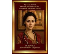 PLAY IT LIKE SHERLOCK - PATTERN RECOGNITION AND DIAGNOSTIC RISK MANAGEMENT: USMLE, PLAB, AMC, MRCGP, FRACGP, CCFP, MD and Residents