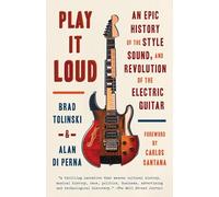 Play It Loud: An Epic History of the Style, Sound, and Revolution of the Electric Guitar