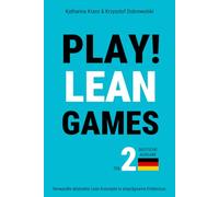 PLAY! Lean Games, Teil 2: Verwandle abstrakte Lean Konzepte in einprägsame Erlebnisse. (Deutsche Ausgabe): 11 Schritt für Schritt Anleitungen für Lean Planspiele