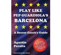 Play Like Pep Guardiola's Barcelona - [Version Originale] Agustin Peraita, Ray Power (Auteur)