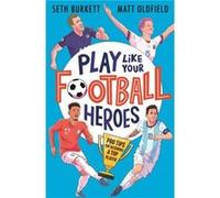 Play Like Your Football Heroes Pro tips for becoming a top player by Seth Burkett Seth Burkett (Auteur)