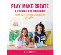 Play Make Create, A Process-Art Handbook: With over 40 Art Invitations for Kids