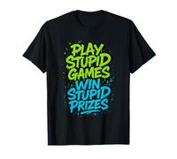 Play Stupid Games Win Stupid Prizes T-Shirt