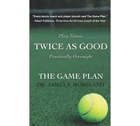 Play Tennis Twice As Good Practically Overnight: The Game Plan: The Game Plan