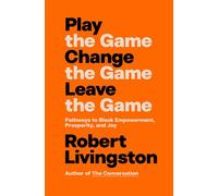 Play the Game. Change the Game. Leave the Game. Pathways to Black Empowerment, Prosperity, and Joy - Robert Livingston - Crown Currency - ebook (ePub) - Livre