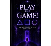 Play The Game: The Instruction Manual for Earth