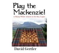 Play The Mackenzie! - A Sharp White Attack In The Ruy Lopez