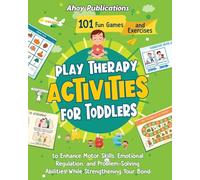 Play Therapy Activities for Toddlers: 101 Fun Games and Exercises to Enhance Motor Skills, Emotional Regulation, and Problem-Solving Abilities While Strengthening Your Bond