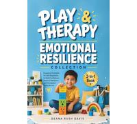 Play Therapy & Emotional Resilience Collection: Engaging Strategies for Self-Regulation to Build Confidence Improve Behaviors and Strengthen Family Bonds