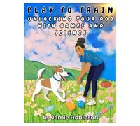 Play to Train: Unlocking Your Dog with Play and Science