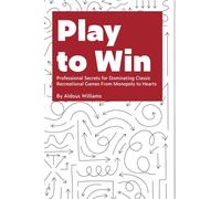 Play to Win: Professional Secrets for Dominating Classic Recreational Games From Monopoly to Hearts