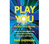 Play You, the Role of a Lifetime Bridge the Believability Gap to Boost Your Confidence, Connection, and Impact - Pam Sherman - Post Hill Press - ebook (ePub) - Livre