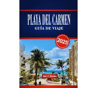 PLAYA DEL CARMEN GUÍA DE VIAJE 2025: Descubra playas vibrantes, un rico patrimonio maya y una emocionante vida nocturna con consejos prácticos para experimentar la costa caribeña de México.
