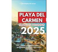 PLAYA DEL CARMEN GUIDA DI VIAGGIO 2025: Scopri spiagge e itinerari, cucina, avventure e informazioni turistiche.