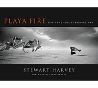 Playa Fire: Spirit and Soul at Burning Man - An Insider's Photographic Portrait and Rare Visual Archive with Foreword by Founder Larry Harvey