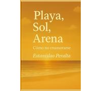 PLAYA, SOL, ARENA: CÓMO NO ENAMORARSE: Una historia que respira entre las olas y el