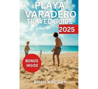 PLAYA VARADERO BEACH TRAVEL GUIDE 2025: Cuba’s Hidden Gems and Cultural Insight