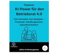 Playbook: KI-Power für den Betriebsrat 4.0: Vom Verwalter zum Gestalter - Praxisnah. Handlungssicher. Zukunftsorientiert.