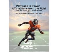 Playbook to Power - Affirmations from the Field: For The Teen Becoming A Man And The Man Remembering His Why