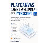 PlayCanvas Game Development with TypeScript: Build Professional 3D Browser Games with Modern Web Graphics and Interactive Game Architecture