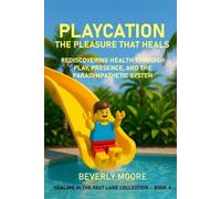 PLAYCATION THE PLEASURE THAT HEALS: REDISCOVERING HEALTH THROUIGH PLAY, PRESENCE, AND THE PARASYMPATHETIC SYSTEM