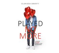 PLAYED NO MORE: Lessons in love, respect, and boundaries