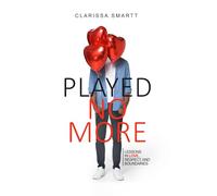 PLAYED NO MORE: Lessons in love, respect, and boundaries