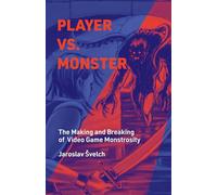 Player vs. Monster: The Making and Breaking of Video Game Monstrosity