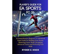 Player's Guide for EA Sports FC 26: A Comprehensive Beginner’s & Advanced Game Guide for Building Your Dream, Mastering Career Mode, Navigating Advanced Tactics and Perfecting Your Skills