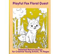 Playful Fox Floral Quest: Detailed Nature Scenes for Creative Young Artists, 74 Pages