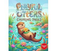 Playful Otters Coloring Pages: Cute and Funny Sea & River Otter Designs for Kids and Adults | Relaxing Animal Coloring Book for Stress Relief and Fun
