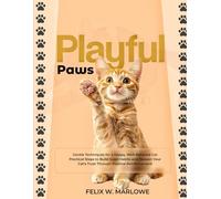 Playful Paws: Fun and Interactive Games to Boost Your Cat’s Health and Happiness - Simple Activities to Strengthen Your Bond and Keep Your Cat Active and Content
