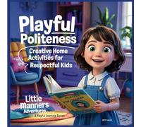 Playful Politeness: Creative Home Activities for Respectful Kids: Little Manners Adventures: A Playful Learning