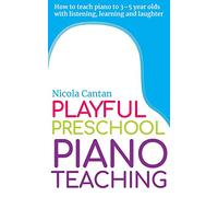 Playful Preschool Piano Teaching: How to teach piano to 3-5 year olds with listening, learning and laughter