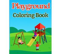 Playground Coloring Book for Kids Ages 4-8: Fun Coloring Pages of Swings, Slides, See-Saws, and Outdoor Play Adventures: Exciting Activity Book for ... Playing, Exploring, and Coloring Outdoors