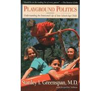 Playground Politics : Understanding The Emotional Life Of The School-Age Child