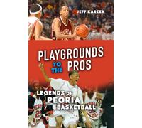 Playgrounds To The Pros: Legends Of Peoria Basketball
