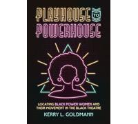 Playhouse to Powerhouse Locating Black Power Women and their Movement in the Black Theatre - Kerry Goldmann - University of Arkansas Press - ebook (ePub) - Livre