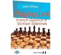 Playing 1.e4 French Defence and Sicilian Sidelines by John Shaw John Shaw (Auteur)