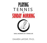 PLAYING A SUNDAY MORNING: Small Moments of a Tennis Life
