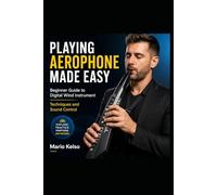 PLAYING AEROPHONE MADE EASY: Beginner Guide to Digital Wind Instrument Techniques and Sound Control